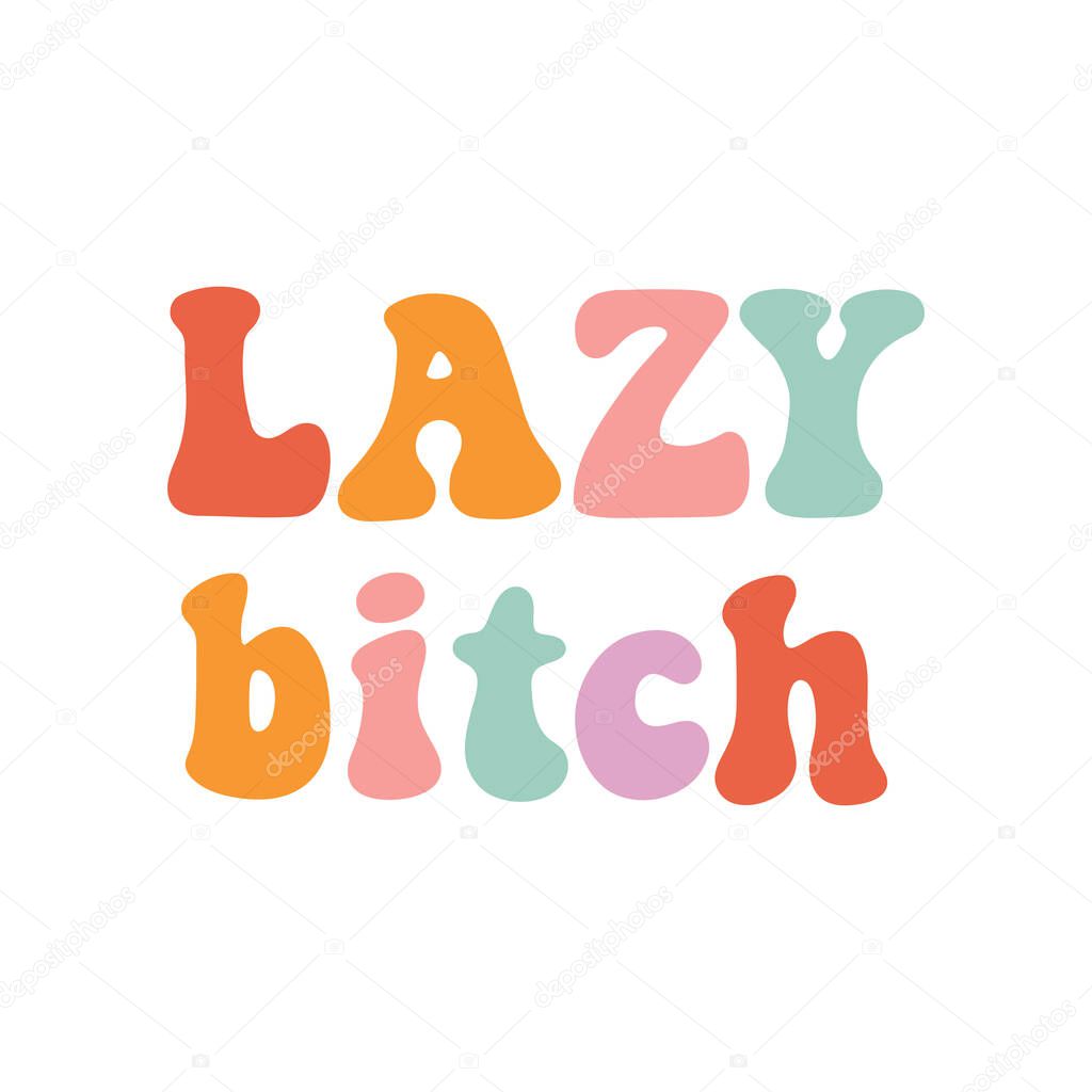 Comic, funny inscription: Lazy bitch, multicolored lettering, in a retro style. Nice design for clothes, stickers, mug decoration, posters, etc.