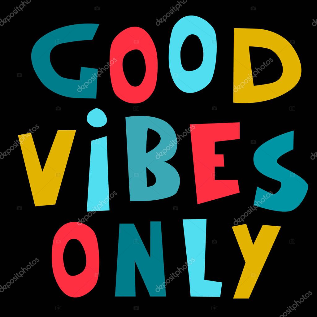 Good Vibes Only hand-lettered inspirational phrase. Positive emtions concept. Multicolored letters in quote isolated on dark background