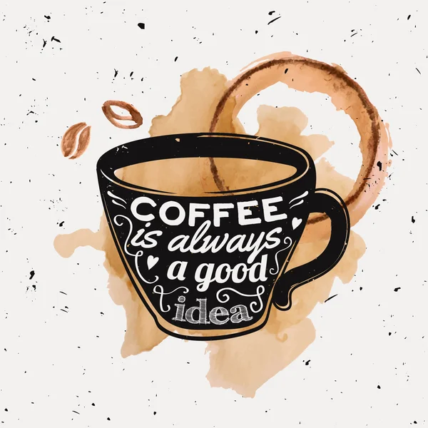 Vector grunge illustratie van een koffie kopje met typografie tekst "koffie is altijd een goed idee" met aquarel koffiebonen en spatten van gemorste koffie. Moderne hipster stijl. — Stockvector