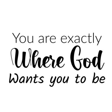 Christian Diyor ki tam da Tanrı 'nın olmanı istediği yerdesin.