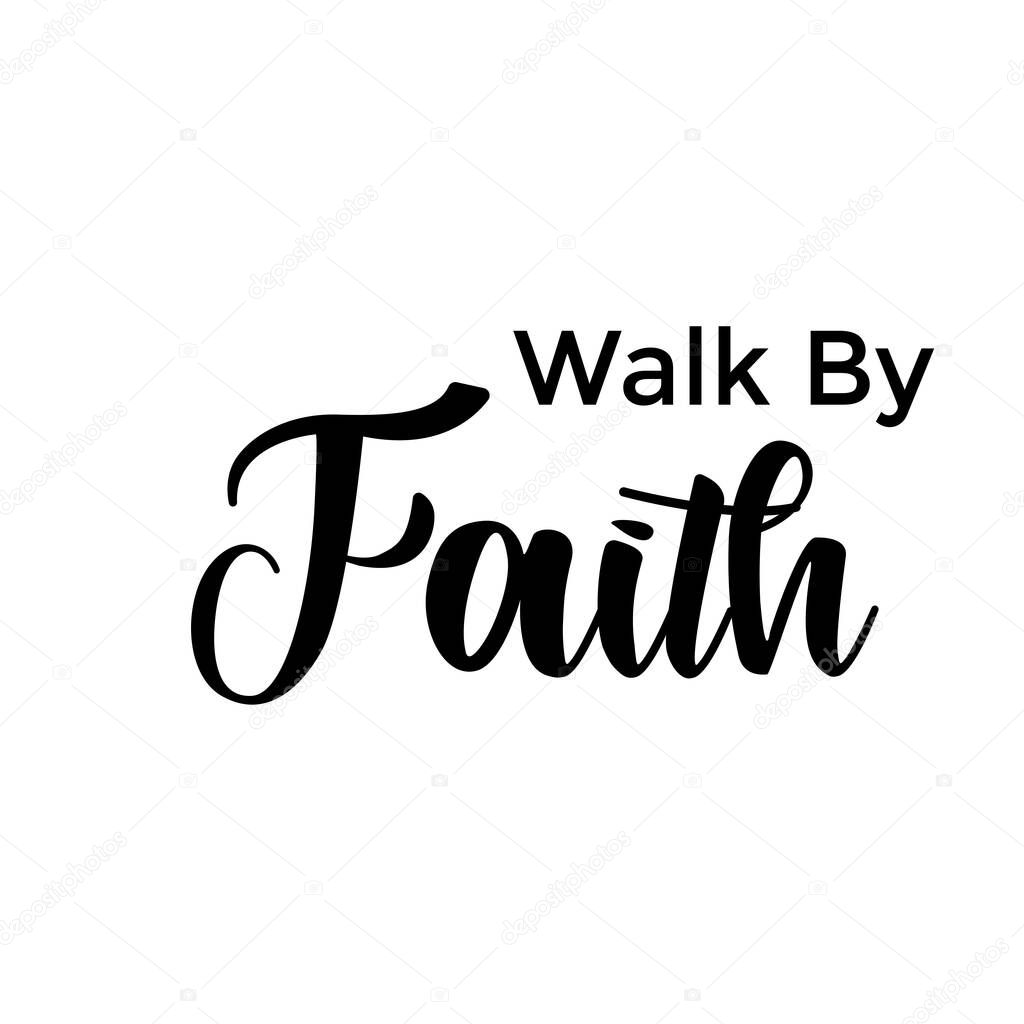 Walk By Faith, Christian Calligraphy design, Typography for print or use as poster, card, flyer or T Shirt