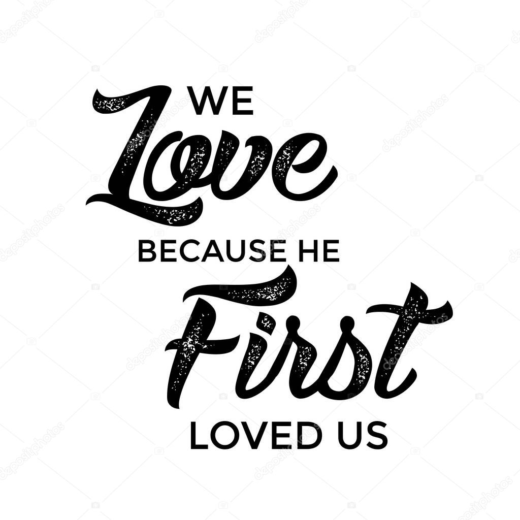 We love because He first loved us, Bible Verse, Religious Text for print or use as poster, card, flyer or T Shirt