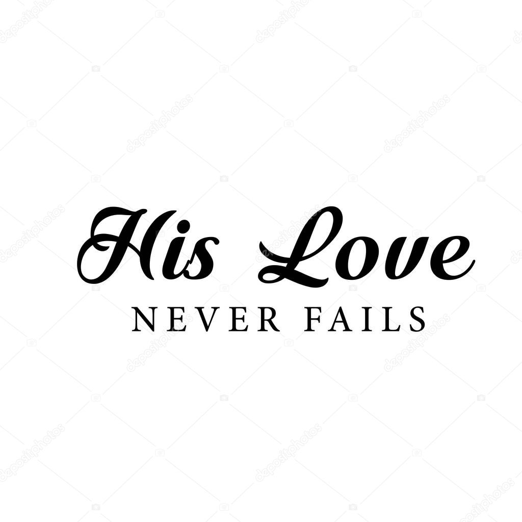 His love never fails, Christian faith, Typography for print or use as poster, card, flyer or T Shirt