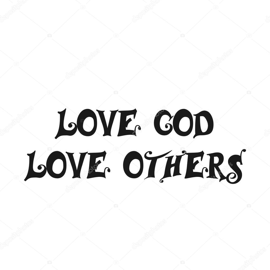 Love God Love others, Bible Verse Design for print or use as poster, card, flyer or T Shirt