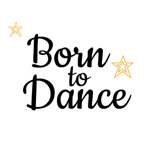 Born to dance, Powerful Life Quote - Typography for print or use as poster, card, flyer or T-Shirt