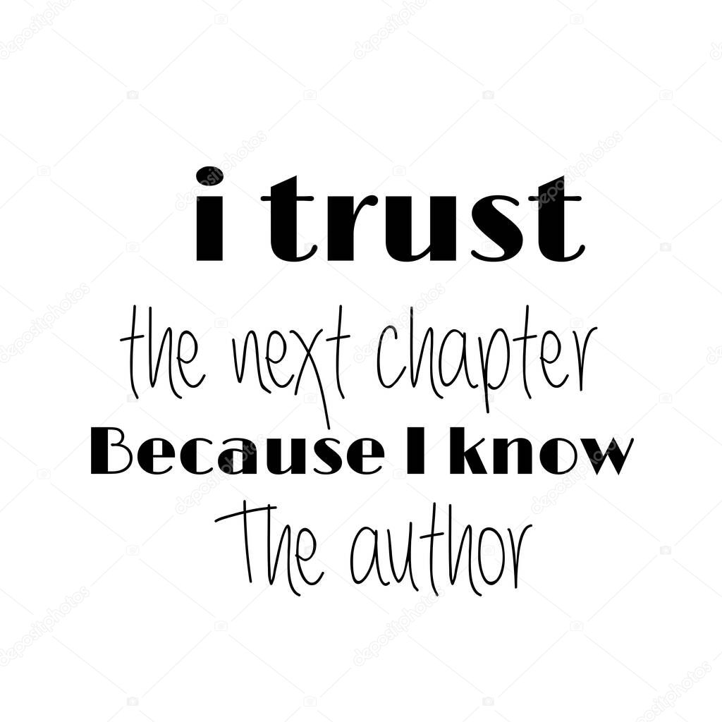 I trust the next chapter because I know the author, Jesus Quote, Typography for print or use as poster, card, flyer or T Shirt