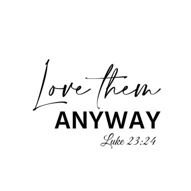 Yine de onları sevin, Hıristiyan inancı, basının tipografisi ya da poster, kart, broşür ya da tişört olarak kullanın