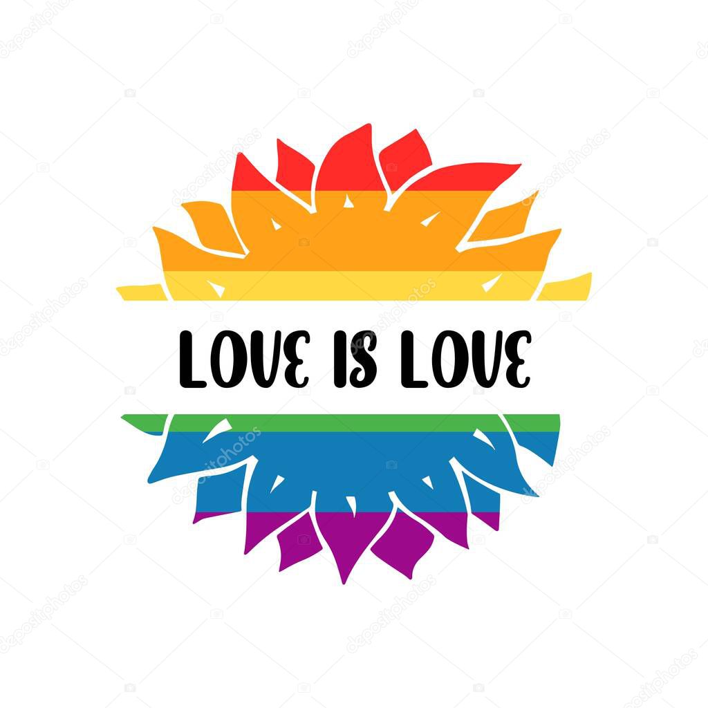 Love is love quote. Colorful sunflower in the colors of pride rainbow  flag  isolated on white background. Vector flat illustration. Design for banner, poster, greeting card, flyer