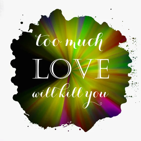 Zbyt Wiele Miłości Zabije Cię Tekst Abstrakcyjnym Kolorowym Tle — Zdjęcie stockowe