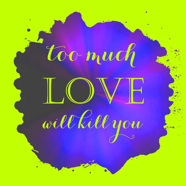 Too Much Love Kill You Text Abstract Colorful Background — Stock Photo, Image