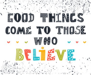 Good things come to those who believe. Cute postcard. Inspiratio