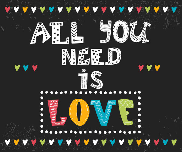 All you need is love. Inspirational message. Motivational greeti