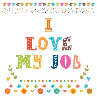 I love my job. Cute postcard. Inspirational and motivating phras
