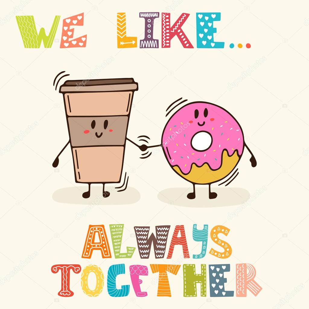 We like... Always together. Cute characters coffee and donut. Br