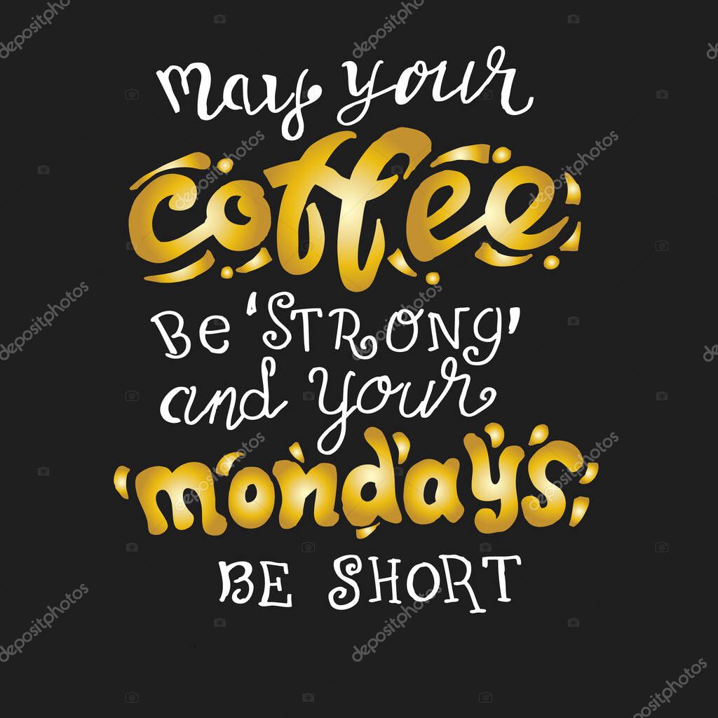 May your Coffee be strong and your mondays be short, quote