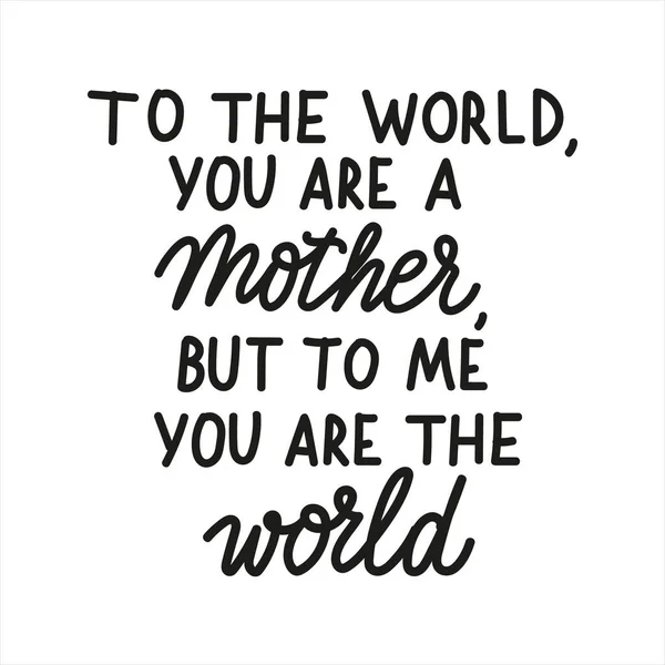 Para el mundo eres una madre, pero para mí eres el mundo. Día de las Madres lindo vector mano dibujado letras — Vector de stock