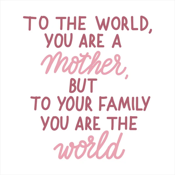 Voor de wereld ben je een moeder, maar jij bent de wereld. Moederdag schattige vector hand getekend belettering — Stockvector