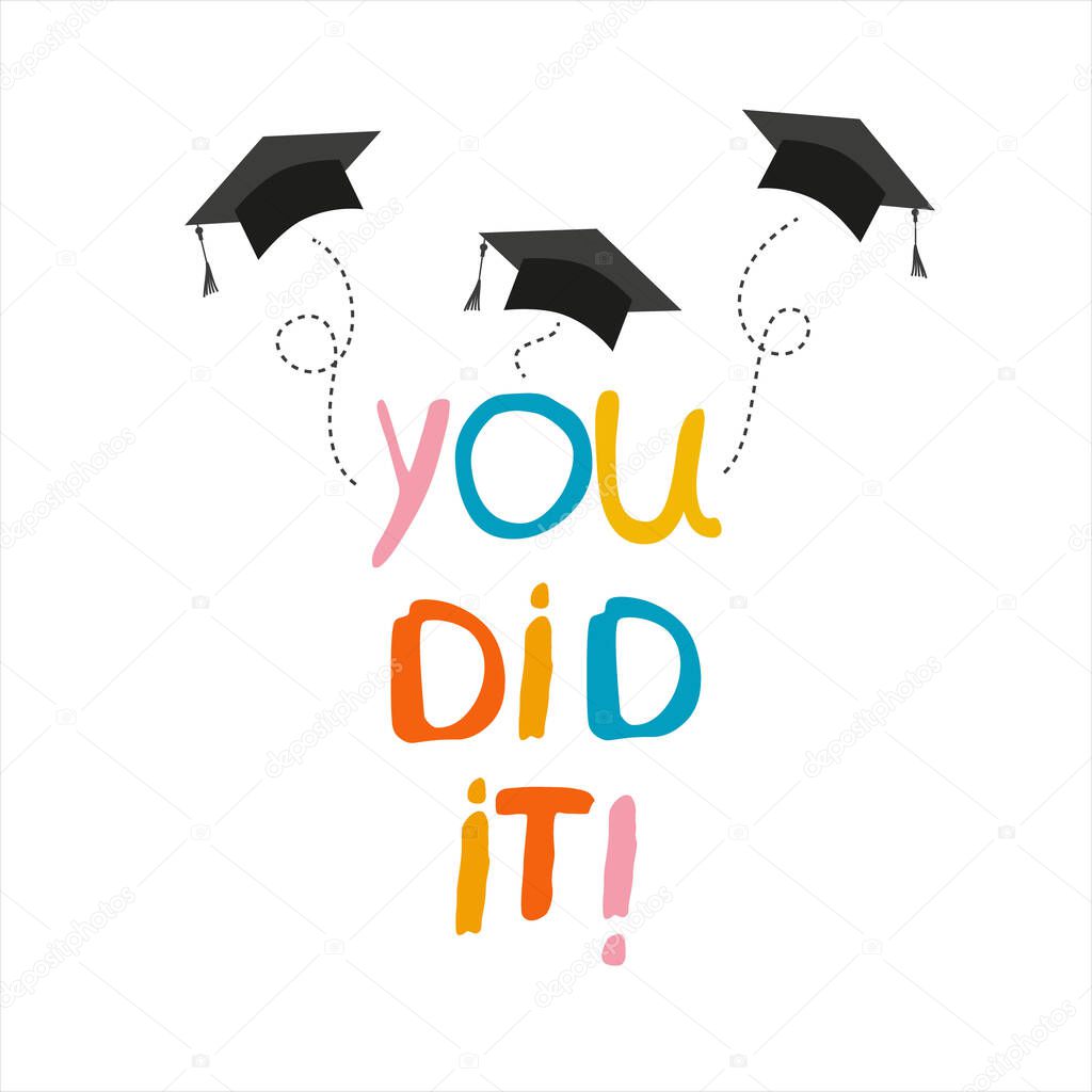 You did it. Lettering vector concept without background. Graduate cap thrown up. Congratulation graduates 2021 class. Flat cartoon design of greeting, banner, invitation card.