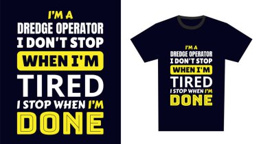 dredge operatörü T-Shirt Tasarımı. Ben bir tarama operatörüyüm. Yorulduğumda durmam. Bitince dururum.
