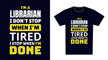 Kütüphaneci tişört tasarımı. Ben bir kütüphaneciyim. Yorulduğumda durmam. Bitince dururum.