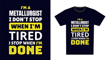 Metalürji Tişört Tasarımı. Metalbilimciyim. Yorulduğumda durmam. Bitince dururum.
