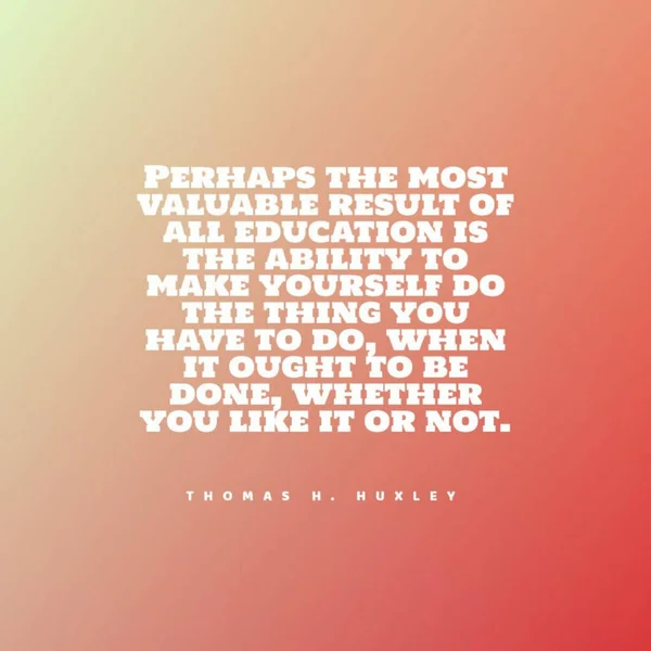 トーマス ハクスリーの引用 おそらくすべての教育の最も貴重な結果は あなた自身があなたがしなければならないことをする能力です — ストック写真
