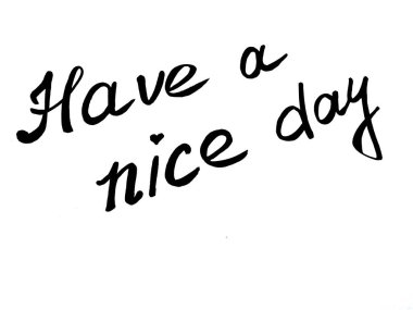 Have a nice day. Phrase or lettering. Black handwritten words. White background. Good day wishes or goodbye greetings. Postcard.