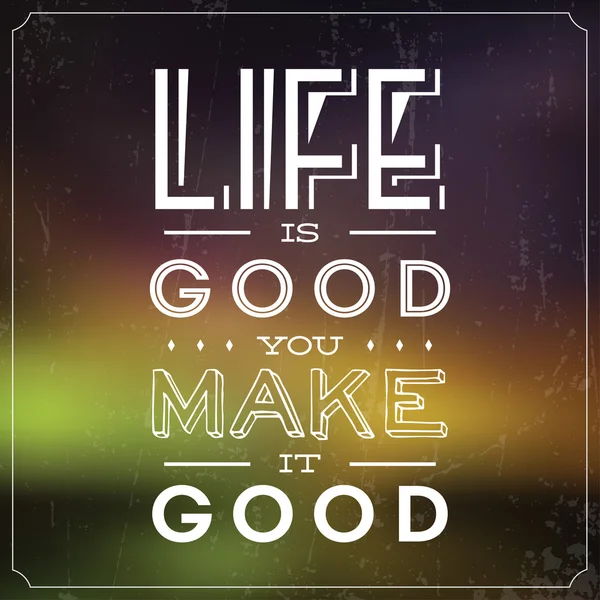 Quote Typographic Background - Life Is Good, You Make It Good — Stock Vector