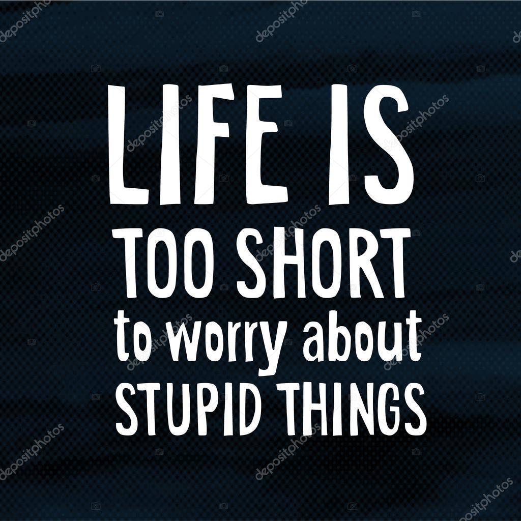 Life is too short too worry about stupid things, modern poster with hand drawn lettering quote  and halftone background, vector 
