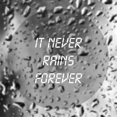 Inspirational quote with words It never rains forever on blurred natural background with water drops on window glass texture.