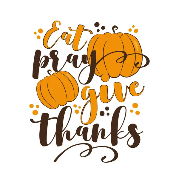 感謝を与える祈りを食べる カボチャと感謝祭のための短いフレーズ グリーティングカード ポスター Tシャツ テキスタイルプリントに最適 — ストックベクタ