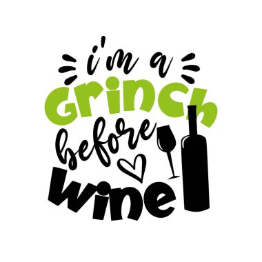 I'm A Grinch Before Wine - funny Christmas saying with wineglass and bottle. Good for T shirt print, poster, card, gift design. clipart