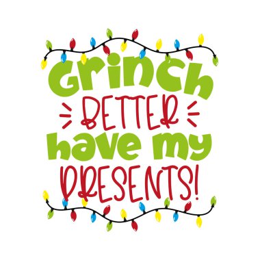 Grinch Better have my Presents!- funny greeting for Christmas. Good for t shirt print, poster, greeting card, mug, and gift design. clipart