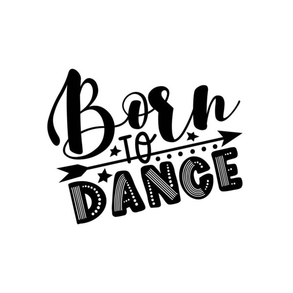 Born To Dance- поговорка с символом стрелки. Хорошо подходит для печати футболки, плаката, открытки и дизайна подарков.