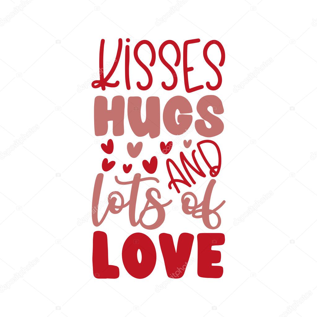 Kisses Hugs And Lots Of Love - phrase for Valentine's Day. Good for T shirt print, poster, card, mug, and other gift design.