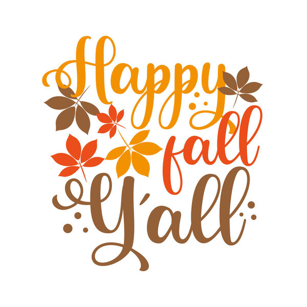 Happy fall y'all - Autumnal greeting calligraphy with leaves. Good for greeting card, poster, home decor, label, mug, and other gifts design.