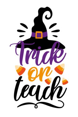 Trick or teach - funny slogan with witch hat and candy corn for Halloween. vector Trick or teach - funny slogan with witch hat and candy corn for Halloween. vector