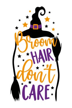 Broom hair don't care - funny saying for Halloween with broom and witch's hat. Good for T shirt print, poster, card, label. vector Broom hair don't care - funny saying for Halloween with broom and witch's hat. Good for T shirt print, poster, card, label. vector