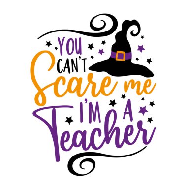 You can't scare me i'm a teacher- funny saying for Halloween with witch hat. Good for T shirt print, poster, card, label, and other funny gifts design. vector You can't scare me i'm a teacher- funny saying for Halloween with witch hat. Good for T shirt print, poster, card, label, and other funny gifts design. vector