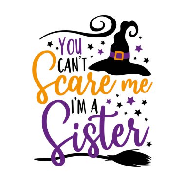 You can't scare me i'm a sister - funny saying for Halloween with witch hat. Good for T shirt print, poster, card, label, and other funny gifts design. vector You can't scare me i'm a sister - funny saying for Halloween with witch hat. Good for T shirt print, poster, card, label, and other funny gifts design. vector