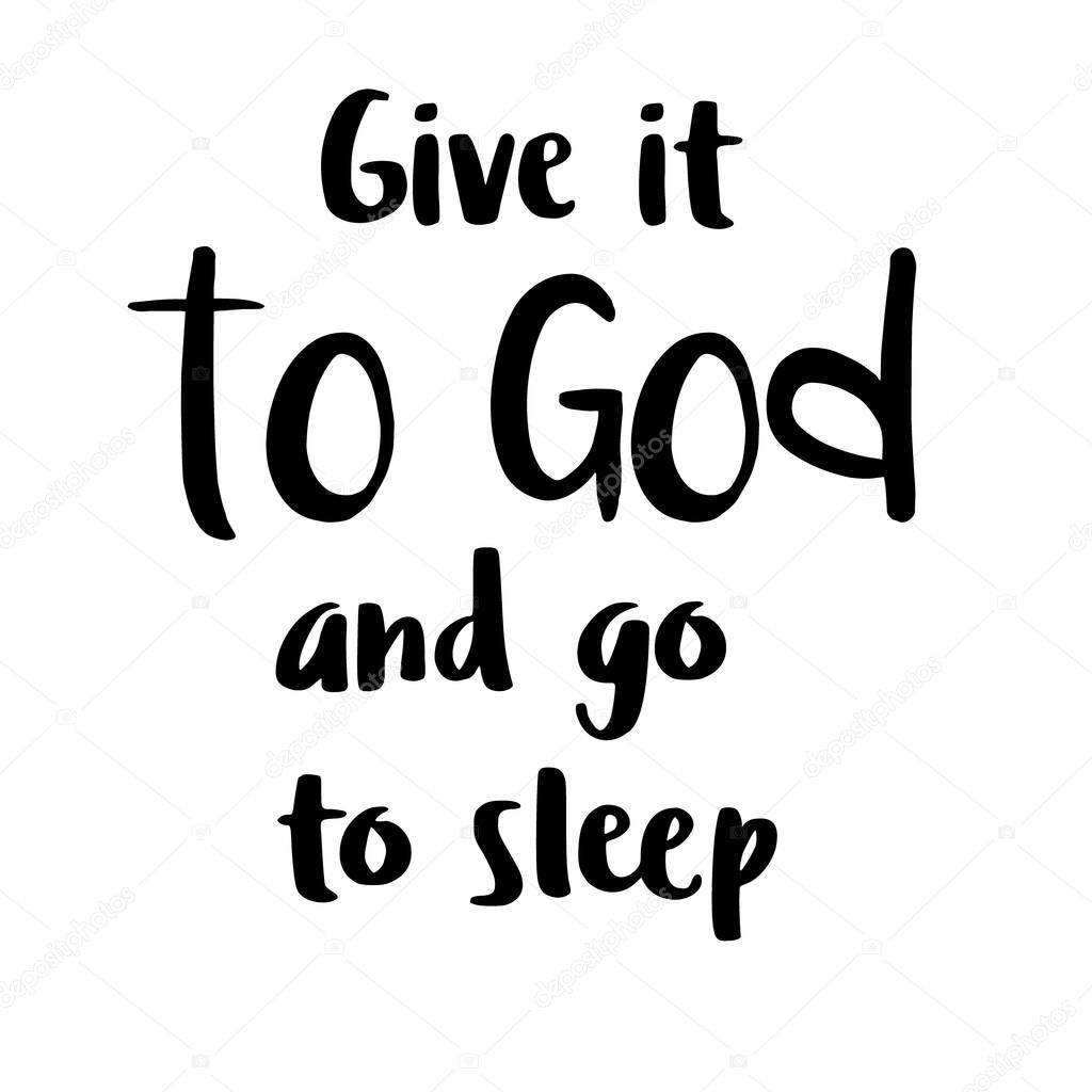 Give it to God and go to sleep. Lettering. Can be used for prints bags, t-shirts, posters, cards. calligraphy . Ink illustration