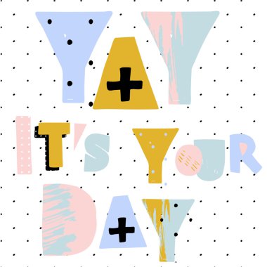 Yaşasın. Bugün senin günün.