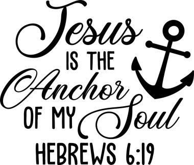 Jesus is the anchor of my soul HEBREWS 6-19 on white background. Christian phrase clipart