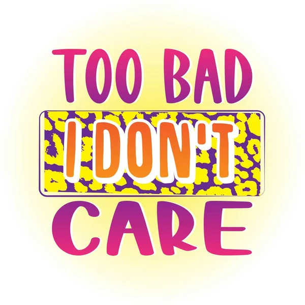 Too bad I don t care decoration for T-shirt. Inspirational positive quote. Sassy sublimation — Stock Vector