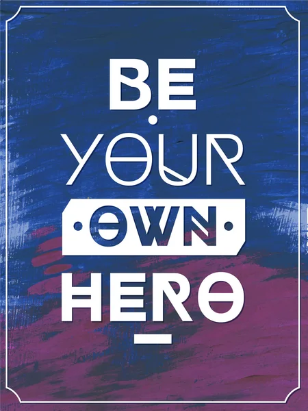 Soyez votre propre héros .Typographic arrière-plan, affiche de motivation pour votre inspiration. Peut être utilisé comme affiche ou carte postale . — Image vectorielle