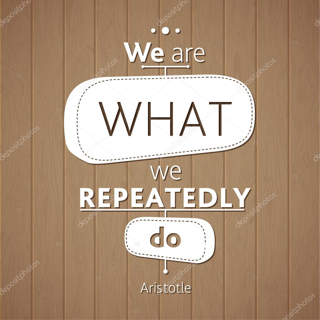 Typographical Background Illustration with quote Aristotle. We are what we repeatedly do. Ancient philosopher Aristotle said a wise aphorism Wooden planks background