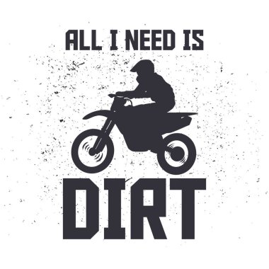 t shirt design all i need is dirt with silhouette man riding motocross flat illustration
