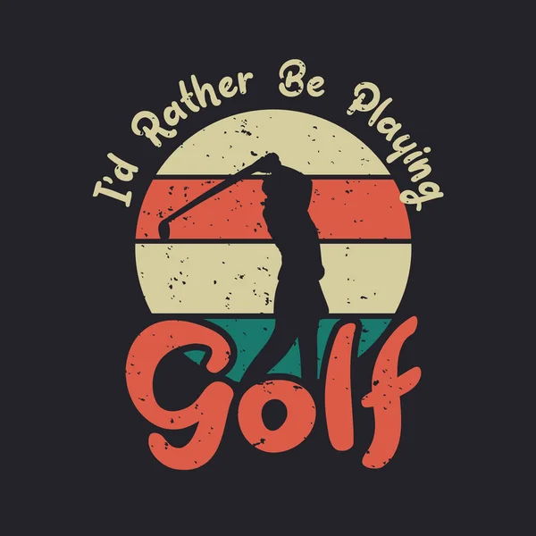 Shirt Design Rather Playing Golf Silhouette Golfer Woman Swinging Golf — Vettoriale Stock