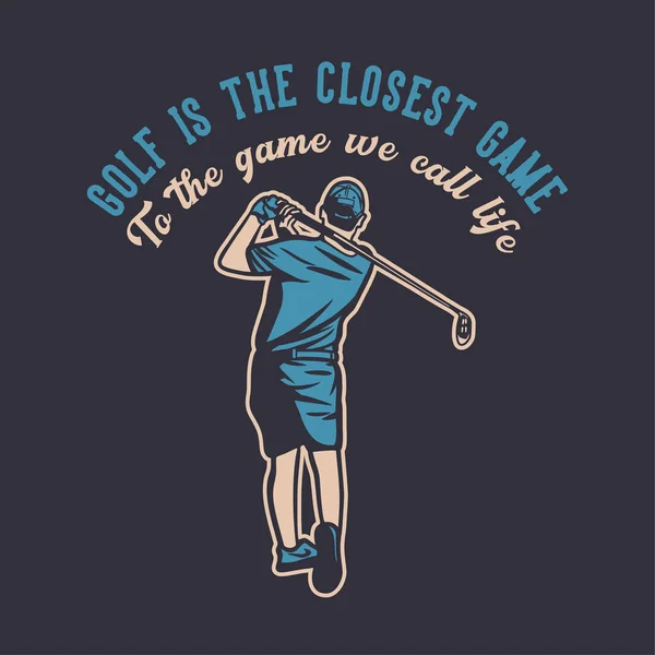 T恤设计高尔夫球是我们称之为生活的最接近游戏的游戏 高尔夫球手挥动高尔夫球杆是高尔夫运动的经典例证 — 图库矢量图片
