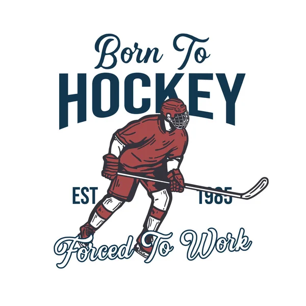 Shirt Design Born Hockey Forced Work Hockey Player Holding Hockey — Stock Vector